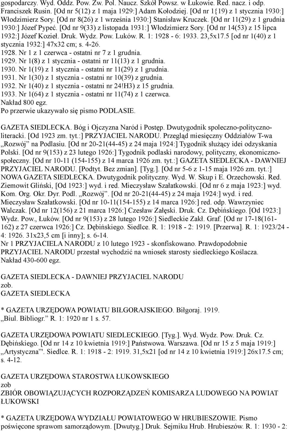 Wydz. Pow. Luków. R. 1: 1928-6: 1933. 23,5x17.5 [od nr 1(40) z 1 stycznia 1932:] 47x32 cm; s. 4-26. 1928. Nr 1 z 1 czerwca - ostatni nr 7 z 1 grudnia. 1929.