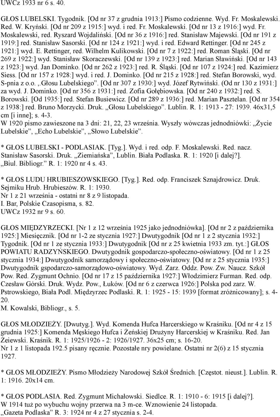 [Od nr 245 z 1921:] wyd. E. Rettinger, red. Wilhelm Kulikowski. [Od nr 7 z 1922:] red. Roman Śląski. [Od nr 269 z 1922:] wyd. Stanisław Skoraczewski. [Od nr 139 z 1923:] red. Marian Sławiński.