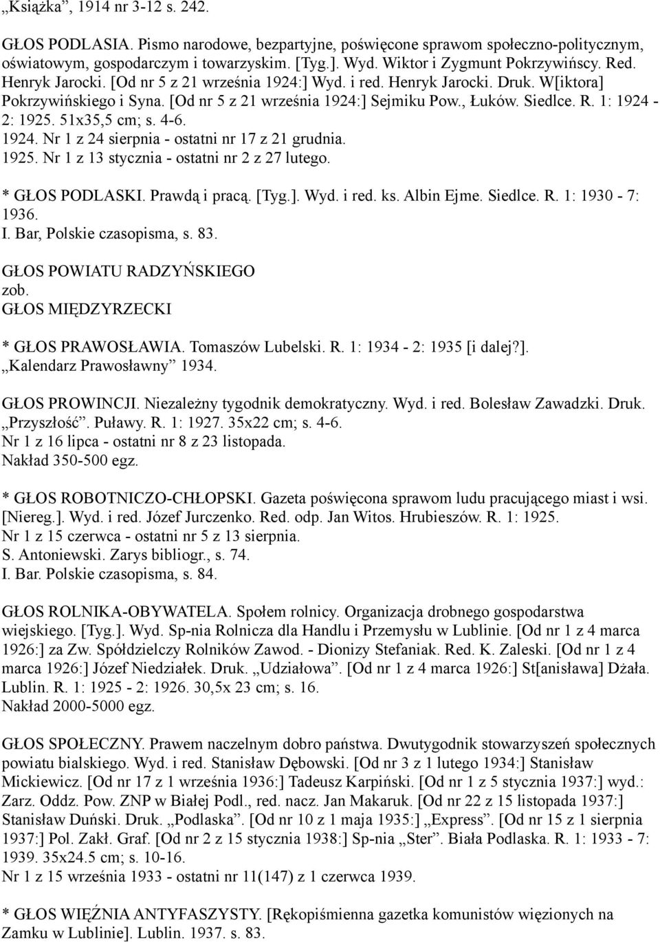 51x35,5 cm; s. 4-6. 1924. Nr 1 z 24 sierpnia - ostatni nr 17 z 21 grudnia. 1925. Nr 1 z 13 stycznia - ostatni nr 2 z 27 lutego. * GŁOS PODLASKI. Prawdą i pracą. [Tyg.]. Wyd. i red. ks. Albin Ejme.