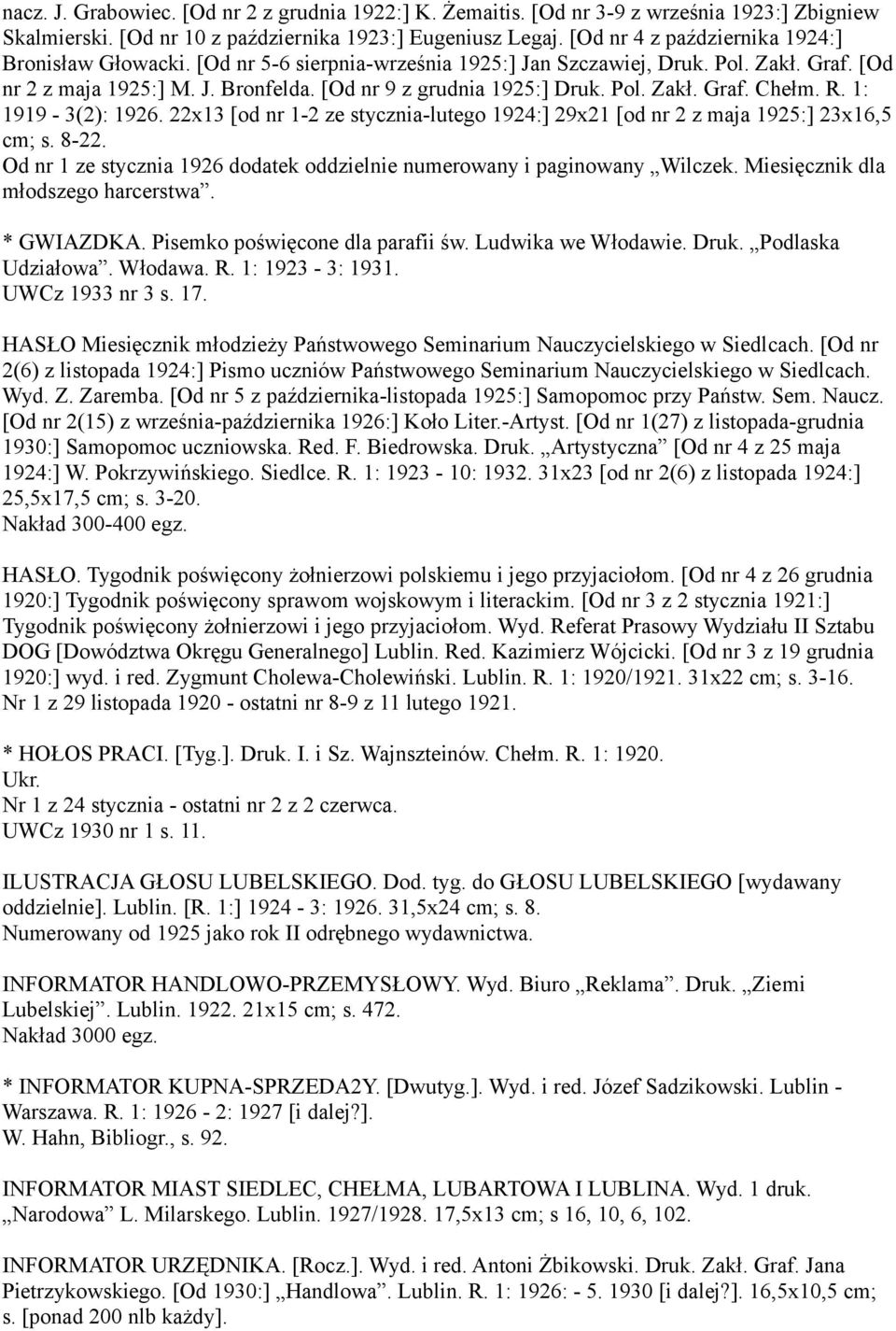 Pol. Zakł. Graf. Chełm. R. 1: 1919-3(2): 1926. 22x13 [od nr 1-2 ze stycznia-lutego 1924:] 29x21 [od nr 2 z maja 1925:] 23x16,5 cm; s. 8-22.