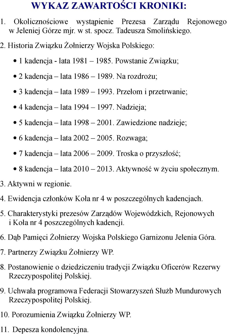 Przełom i przetrwanie; 4 kadencja lata 1994 1997. Nadzieja; 5 kadencja lata 1998 2001. Zawiedzione nadzieje; 6 kadencja lata 2002 2005. Rozwaga; 7 kadencja lata 2006 2009.