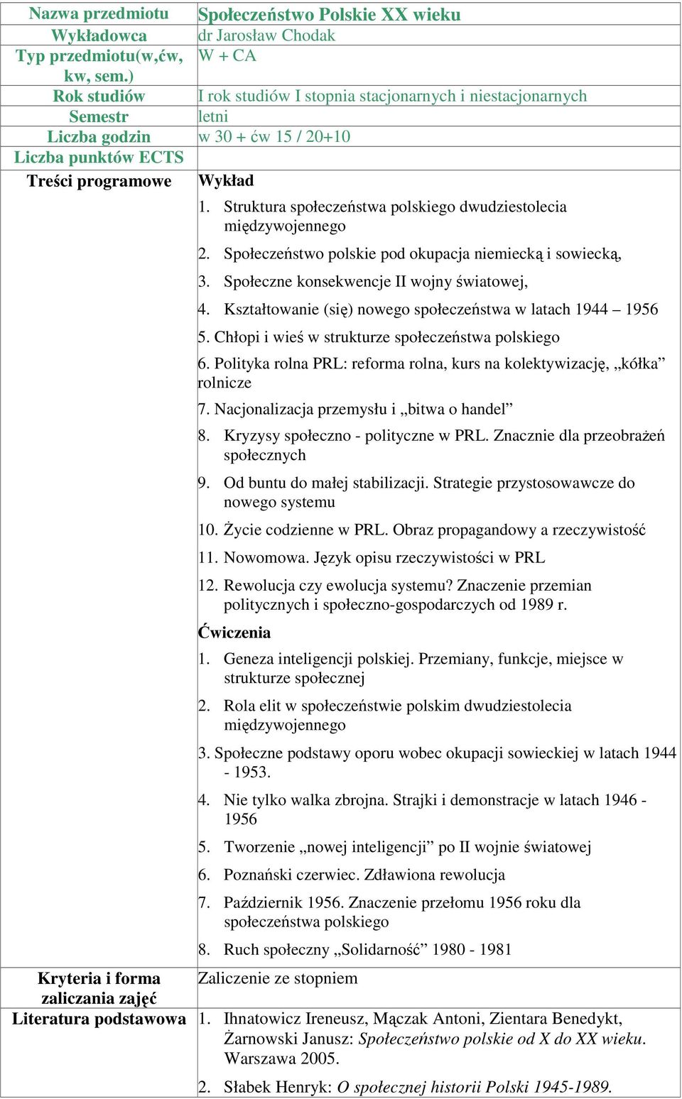 Struktura społeczeństwa polskiego dwudziestolecia międzywojennego 2. Społeczeństwo polskie pod okupacja niemiecką i sowiecką, 3. Społeczne konsekwencje II wojny światowej, 4.