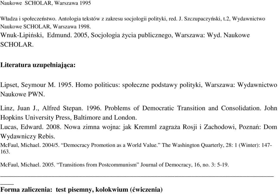 Linz, Juan J., Alfred Stepan. 1996. Problems of Democratic Transition and Consolidation. John Hopkins University Press, Baltimore and London. Lucas, Edward. 2008.