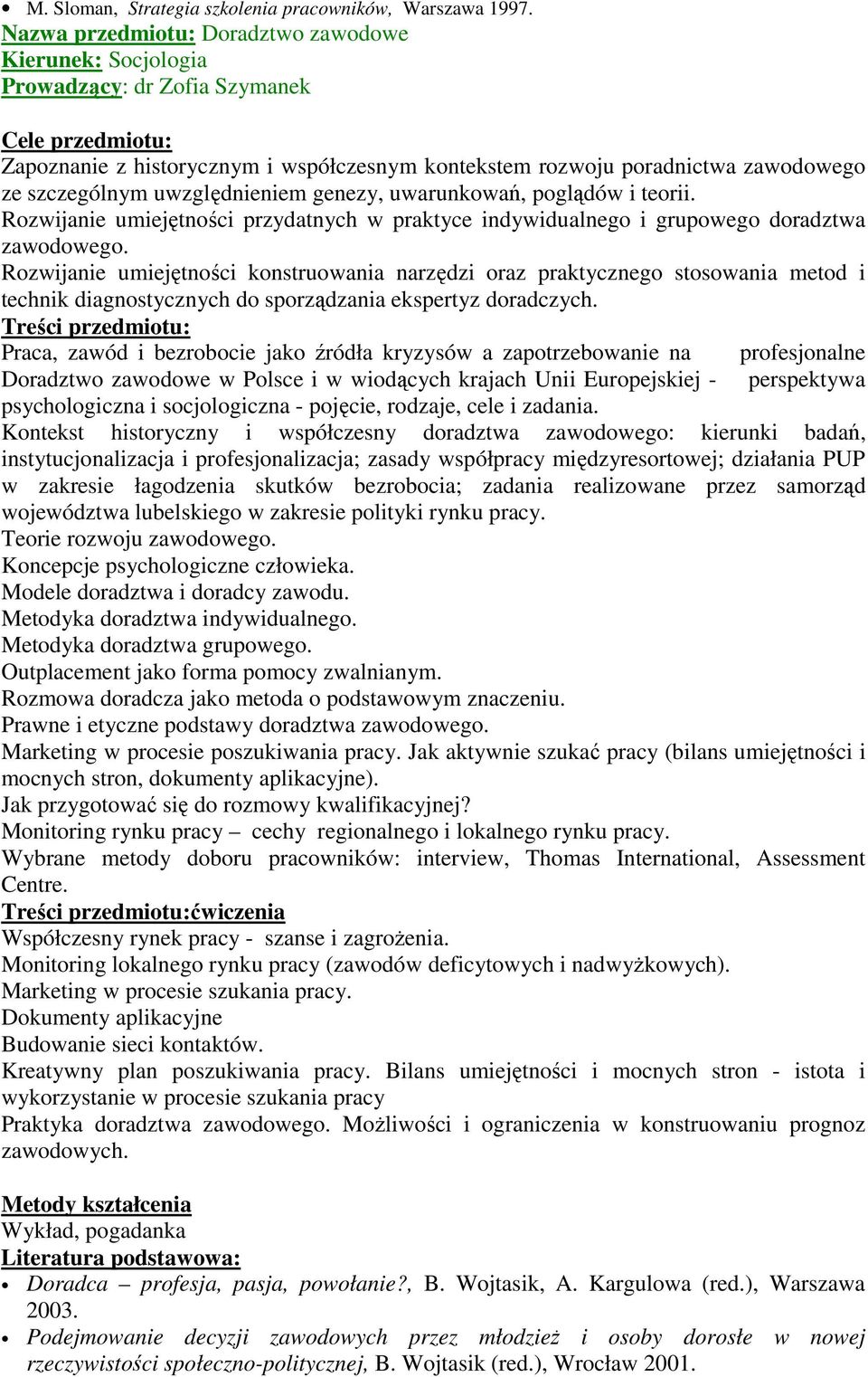 szczególnym uwzględnieniem genezy, uwarunkowań, poglądów i teorii. Rozwijanie umiejętności przydatnych w praktyce indywidualnego i grupowego doradztwa zawodowego.