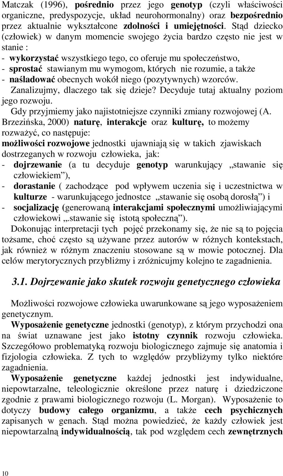 rozumie, a takŝe - naśladować obecnych wokół niego (pozytywnych) wzorców. Zanalizujmy, dlaczego tak się dzieje? Decyduje tutaj aktualny poziom jego rozwoju.