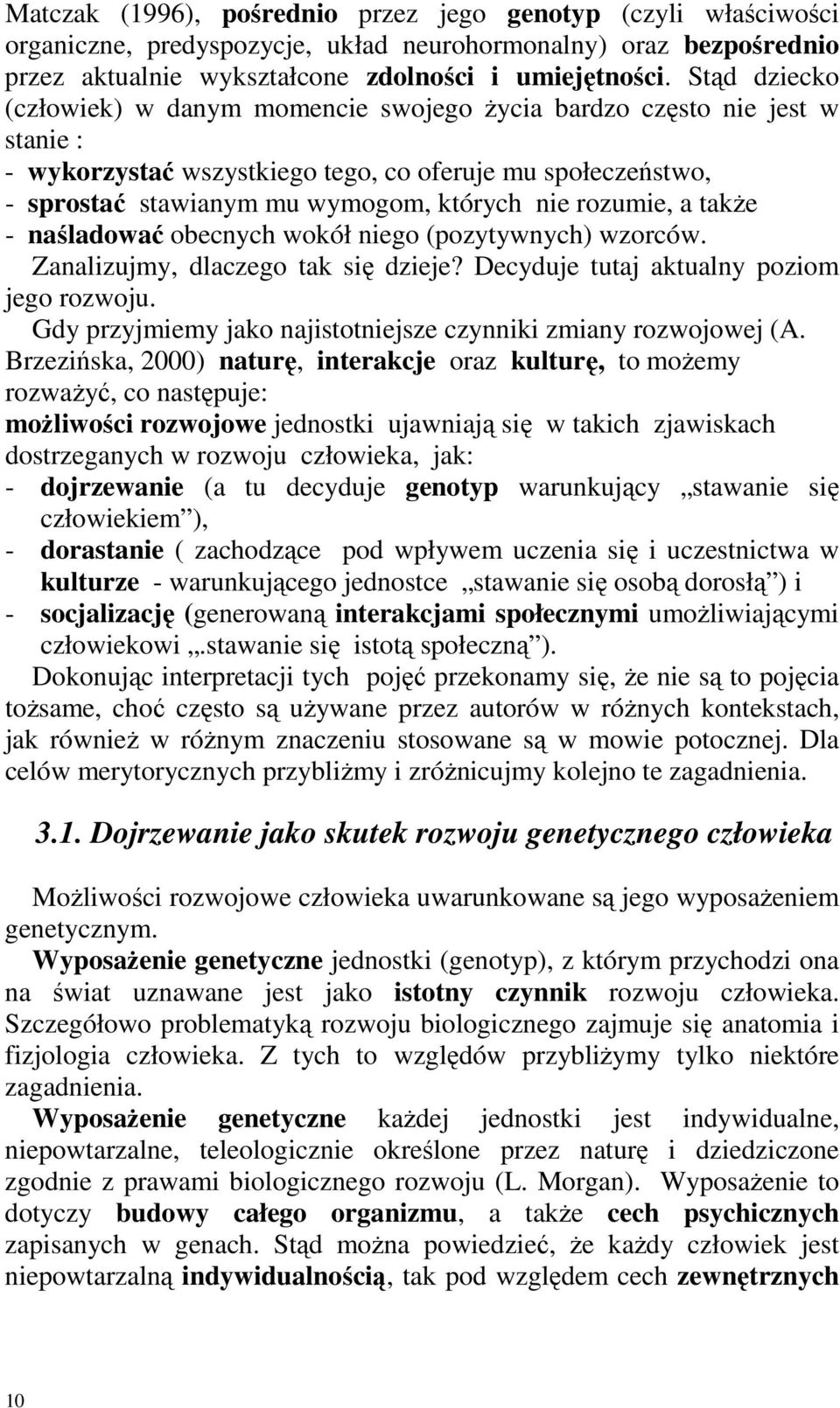 rozumie, a takŝe - naśladować obecnych wokół niego (pozytywnych) wzorców. Zanalizujmy, dlaczego tak się dzieje? Decyduje tutaj aktualny poziom jego rozwoju.