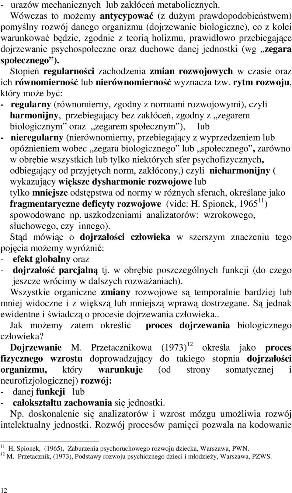 przebiegające dojrzewanie psychospołeczne oraz duchowe danej jednostki (wg zegara społecznego ).