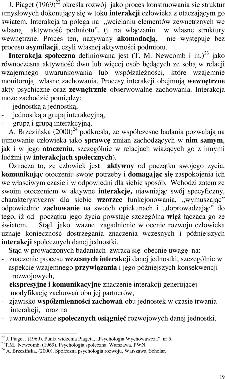 Proces ten, nazywany akomodacją, nie występuje bez procesu asymilacji, czyli własnej aktywności podmiotu. Interakcja społeczna definiowana jest (T. M. Newcomb i in.