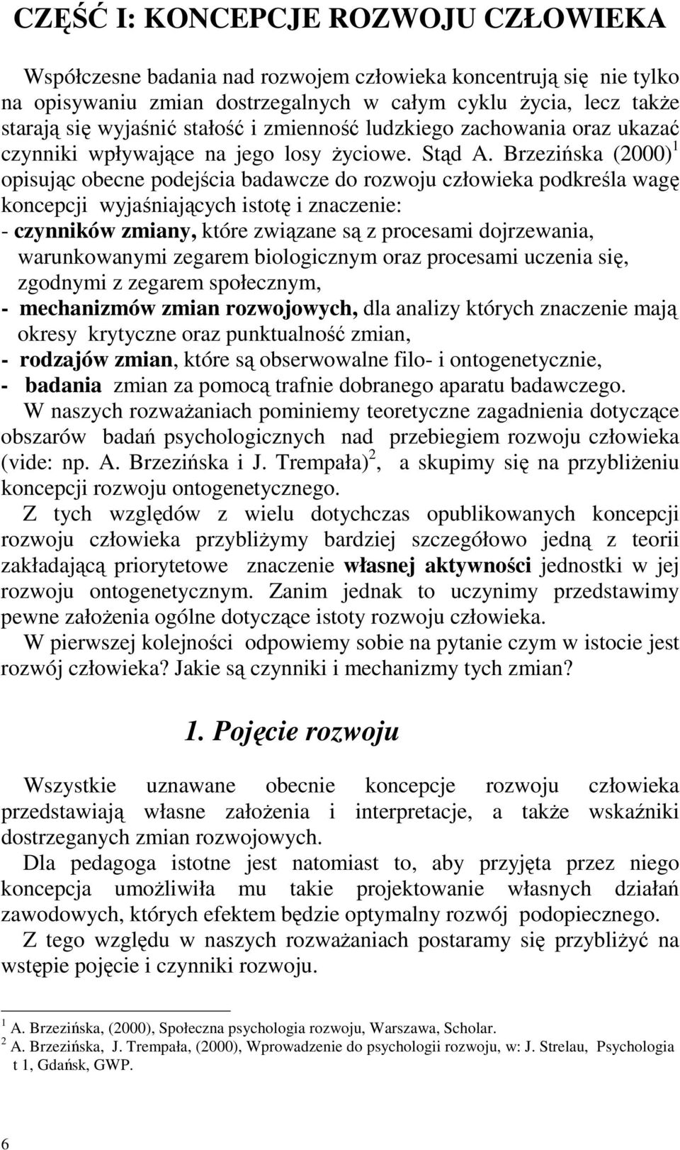 Brzezińska (2000) 1 opisując obecne podejścia badawcze do rozwoju człowieka podkreśla wagę koncepcji wyjaśniających istotę i znaczenie: - czynników zmiany, które związane są z procesami dojrzewania,