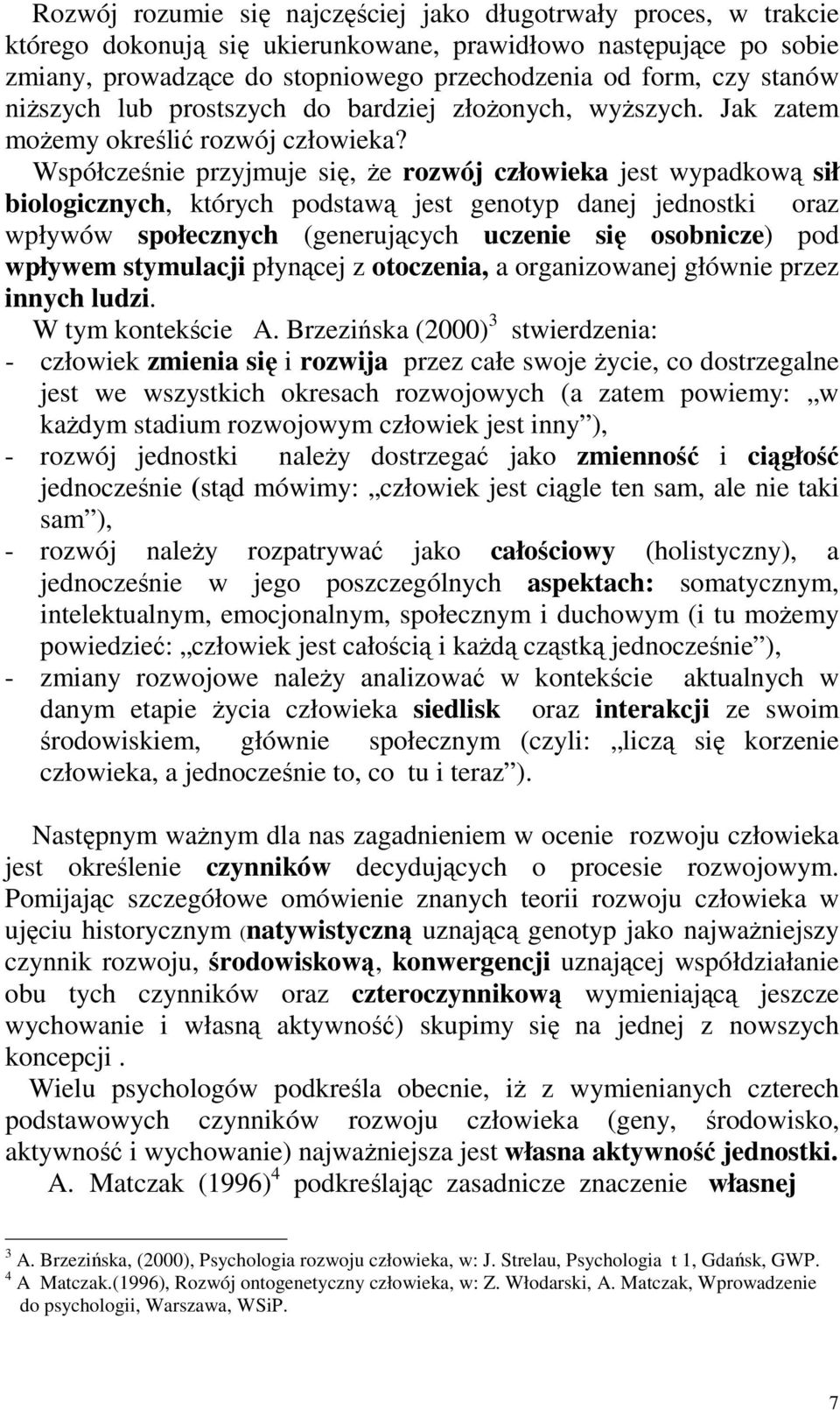 Współcześnie przyjmuje się, Ŝe rozwój człowieka jest wypadkową sił biologicznych, których podstawą jest genotyp danej jednostki oraz wpływów społecznych (generujących uczenie się osobnicze) pod