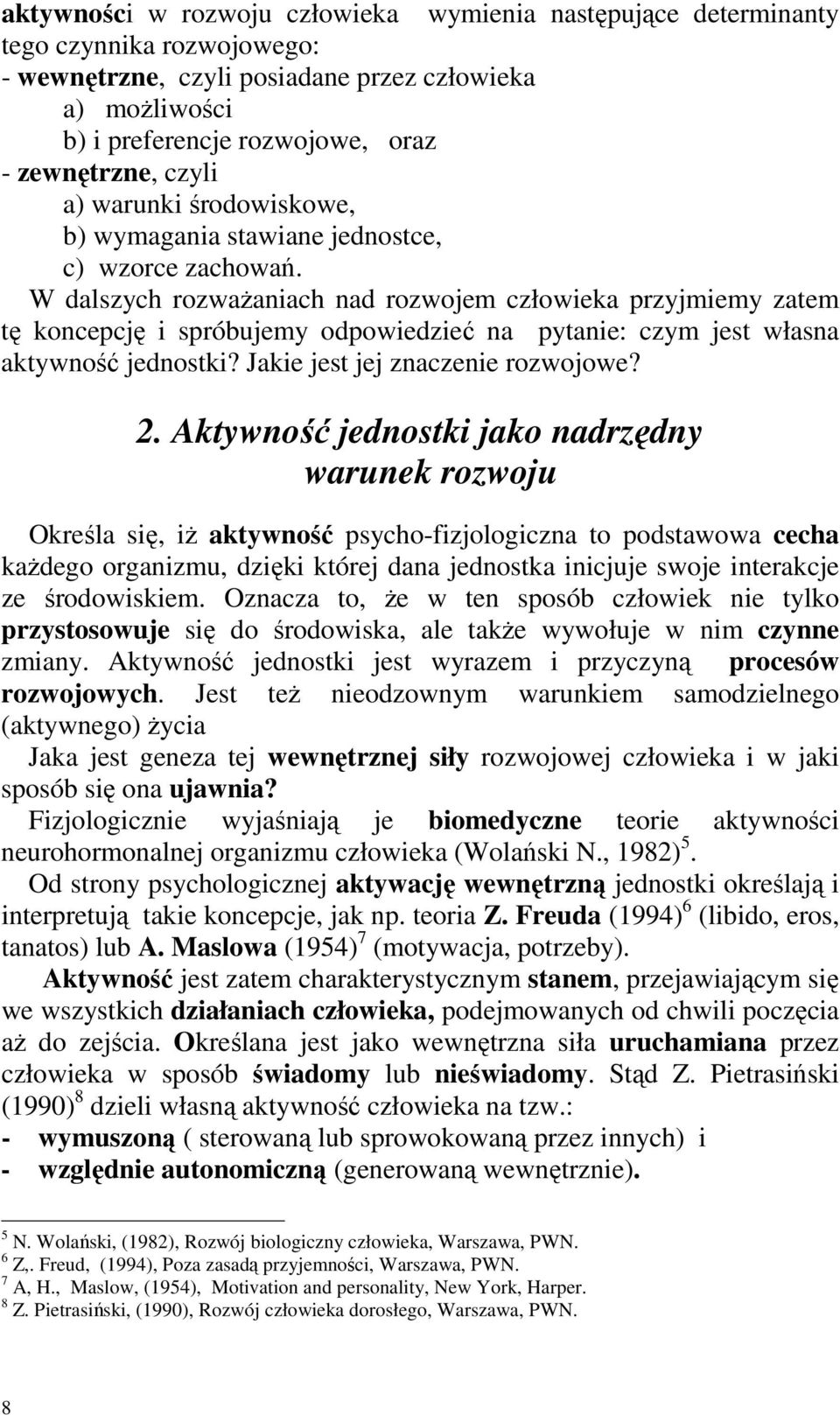 W dalszych rozwaŝaniach nad rozwojem człowieka przyjmiemy zatem tę koncepcję i spróbujemy odpowiedzieć na pytanie: czym jest własna aktywność jednostki? Jakie jest jej znaczenie rozwojowe? 2.