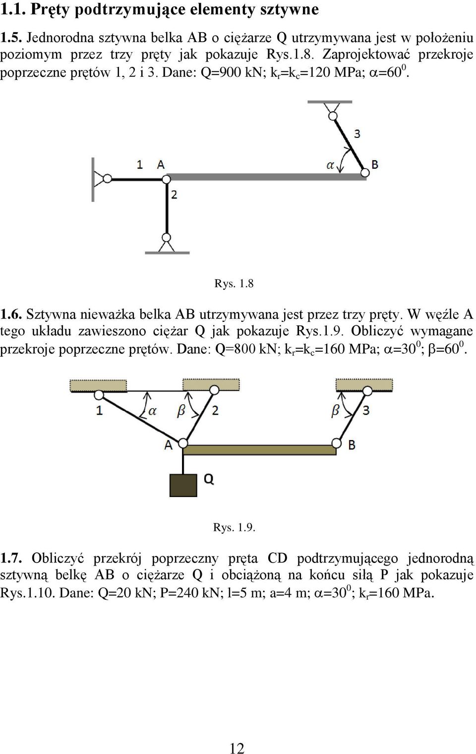 W węźle A tego układu zawieszono ciężar Q jak pokazuje Rys.1.9. Obliczyć wymagane przekroje poprzeczne prętów. Dane: Q=800 kn; k r =k c =160 MPa; α=30 0 ; β=60 0. Rys. 1.9. 1.7.