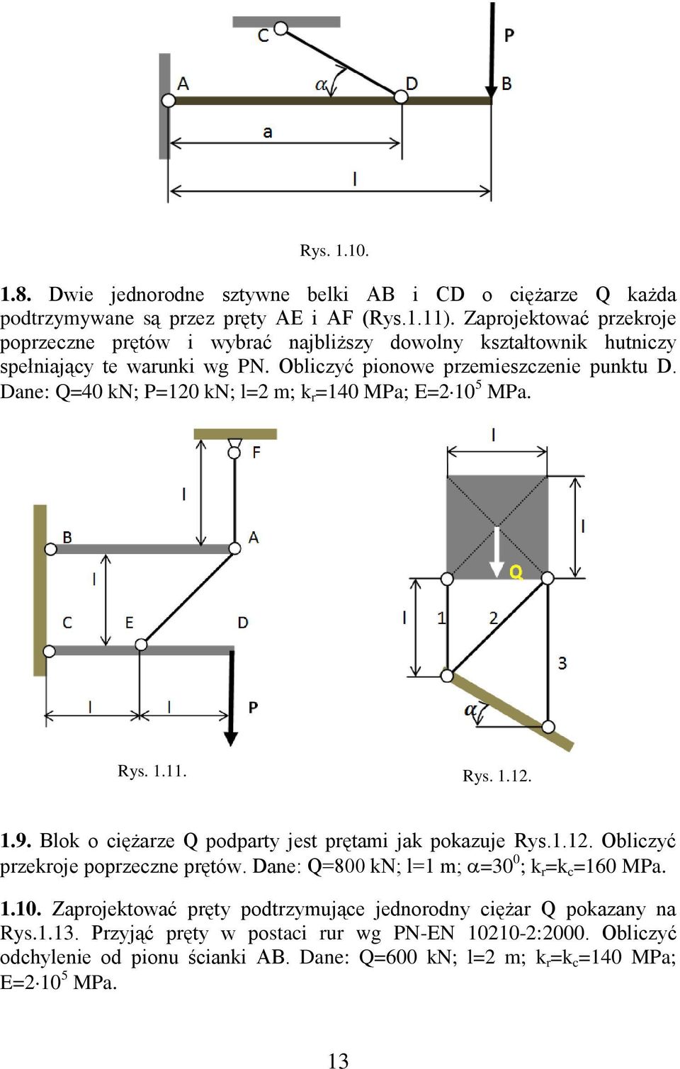 Dane: Q=40 kn; P=120 kn; l=2 m; k r =140 MPa; E=2 10 5 MPa. Rys. 1.11. Rys. 1.12. 1.9. Blok o ciężarze Q podparty jest prętami jak pokazuje Rys.1.12. Obliczyć przekroje poprzeczne prętów.