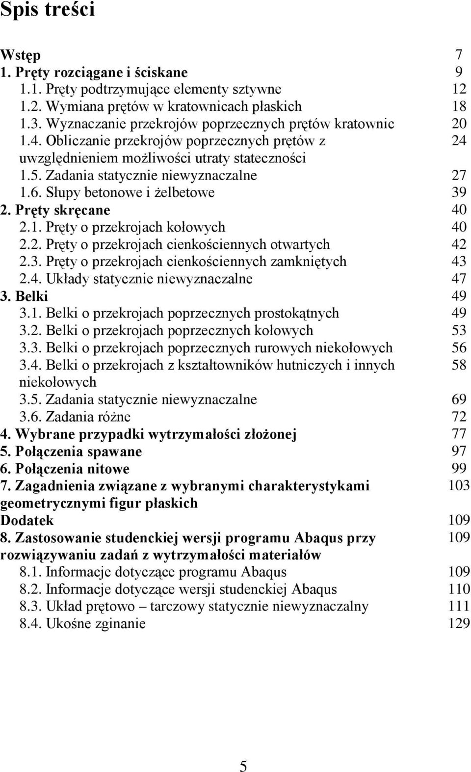 Słupy betonowe i żelbetowe 39 2. Pręty skręcane 40 2.1. Pręty o przekrojach kołowych 40 2.2. Pręty o przekrojach cienkościennych otwartych 42 2.3. Pręty o przekrojach cienkościennych zamkniętych 43 2.