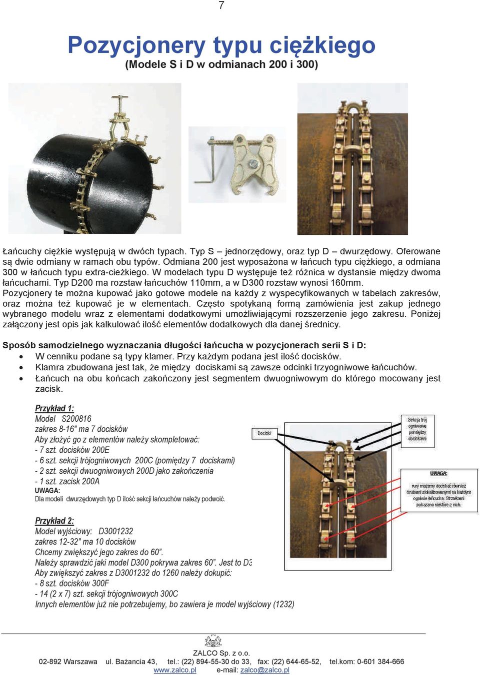 Typ D200 ma rozstaw łacuchów 110mm, a w D300 rozstaw wynosi 160mm. Pozycjonery te mona kupowa jako gotowe modele na kady z wyspecyfikowanych w tabelach zakresów, oraz mona te kupowa je w elementach.