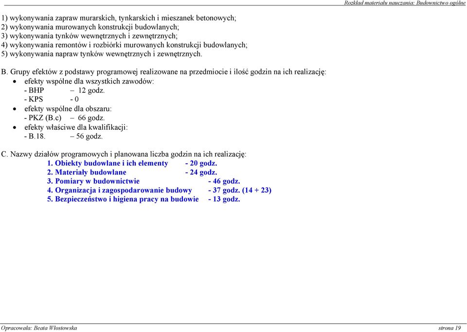 Grupy efektów z podstawy programowej realizowane na przedmiocie i ilość godzin na ich realizację: efekty wspólne dla wszystkich zawodów: - BHP 12 godz. - KPS - 0 efekty wspólne dla obszaru: - PKZ (B.