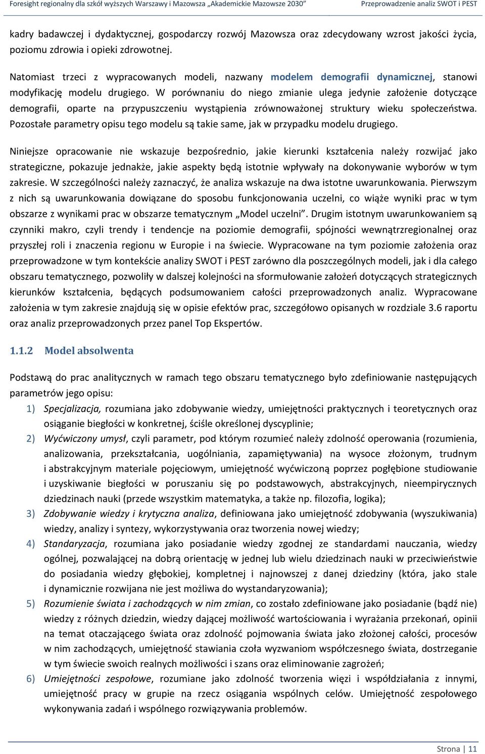 W porównaniu do niego zmianie ulega jedynie założenie dotyczące demografii, oparte na przypuszczeniu wystąpienia zrównoważonej struktury wieku społeczeostwa.