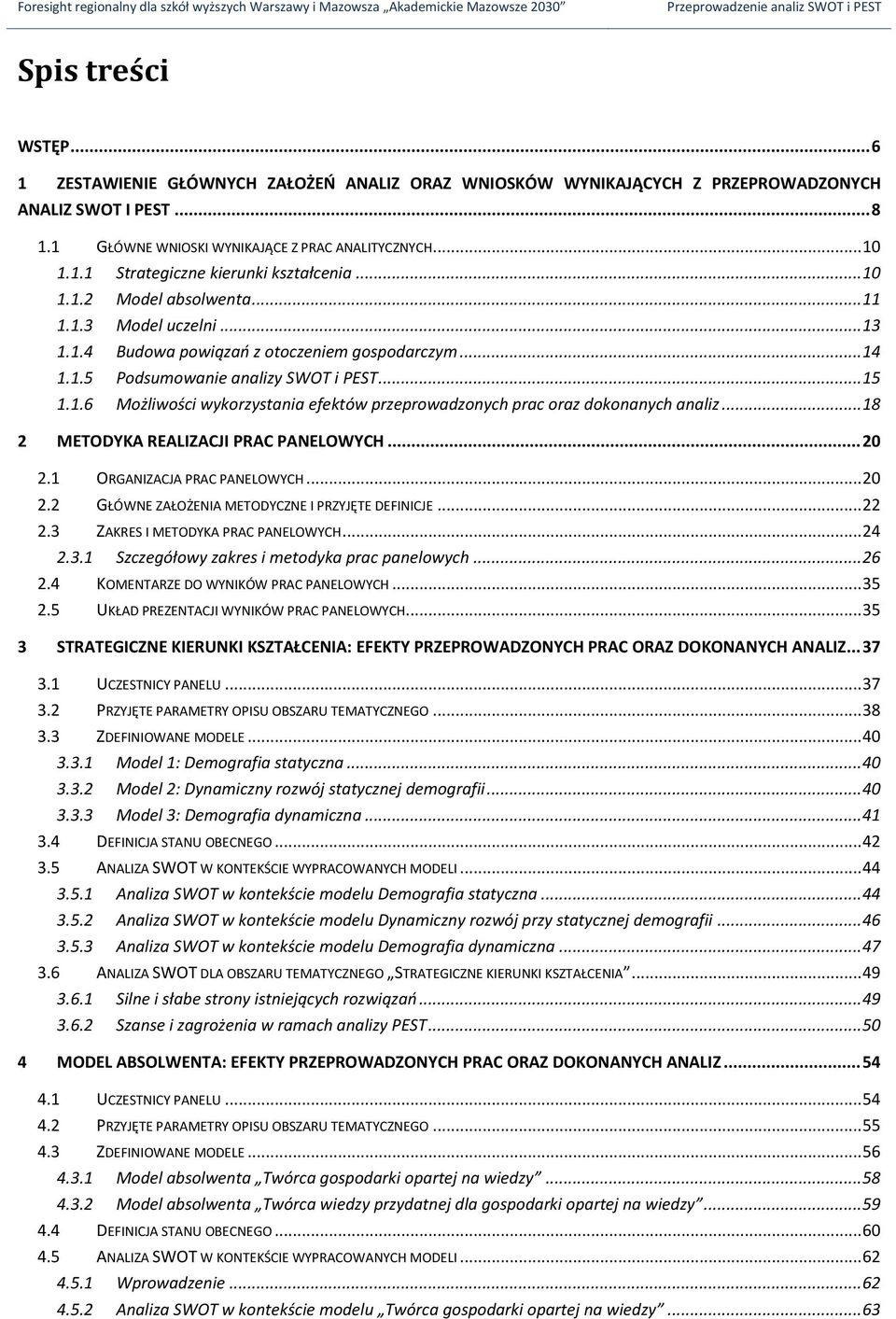 .. 18 2 METODYKA REALIZACJI PRAC PANELOWYCH... 20 2.1 ORGANIZACJA PRAC PANELOWYCH... 20 2.2 GŁÓWNE ZAŁOŻENIA METODYCZNE I PRZYJĘTE DEFINICJE... 22 2.3 ZAKRES I METODYKA PRAC PANELOWYCH... 24 2.3.1 Szczegółowy zakres i metodyka prac panelowych.