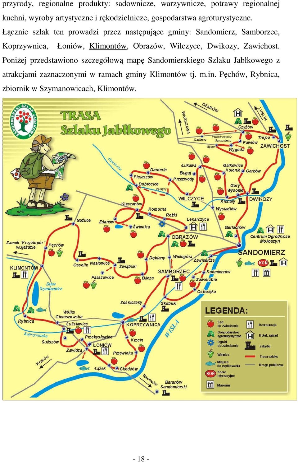 Łącznie szlak ten prowadzi przez następujące gminy: Sandomierz, Samborzec, Koprzywnica, Łoniów, Klimontów, Obrazów,