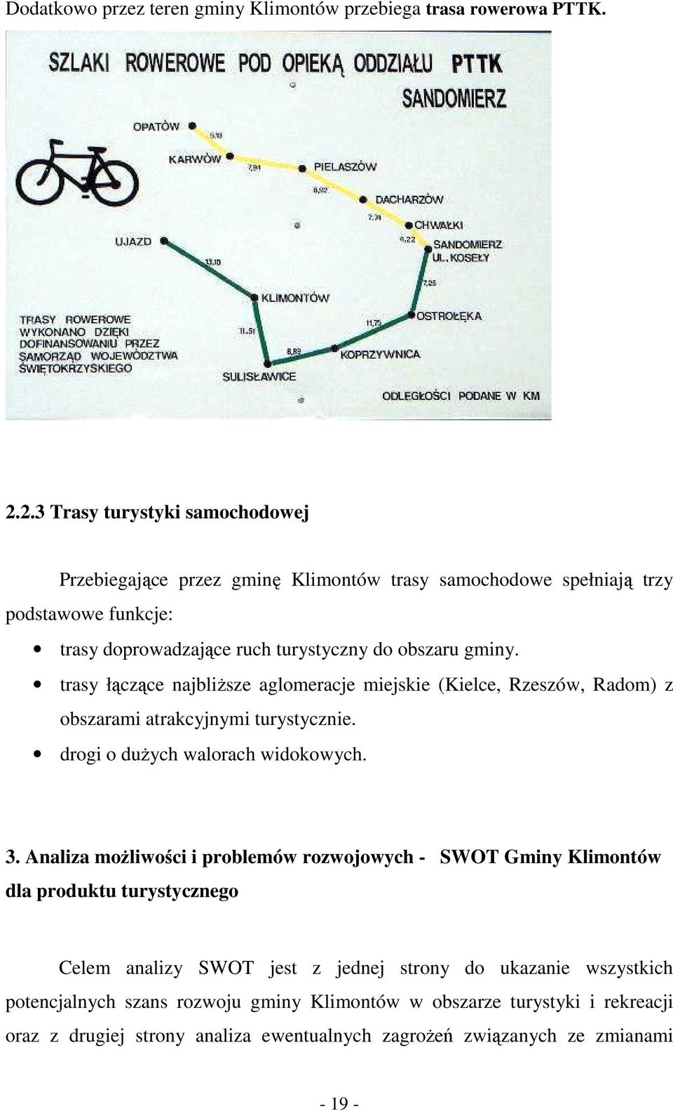 trasy łączące najbliŝsze aglomeracje miejskie (Kielce, Rzeszów, Radom) z obszarami atrakcyjnymi turystycznie. drogi o duŝych walorach widokowych. 3.