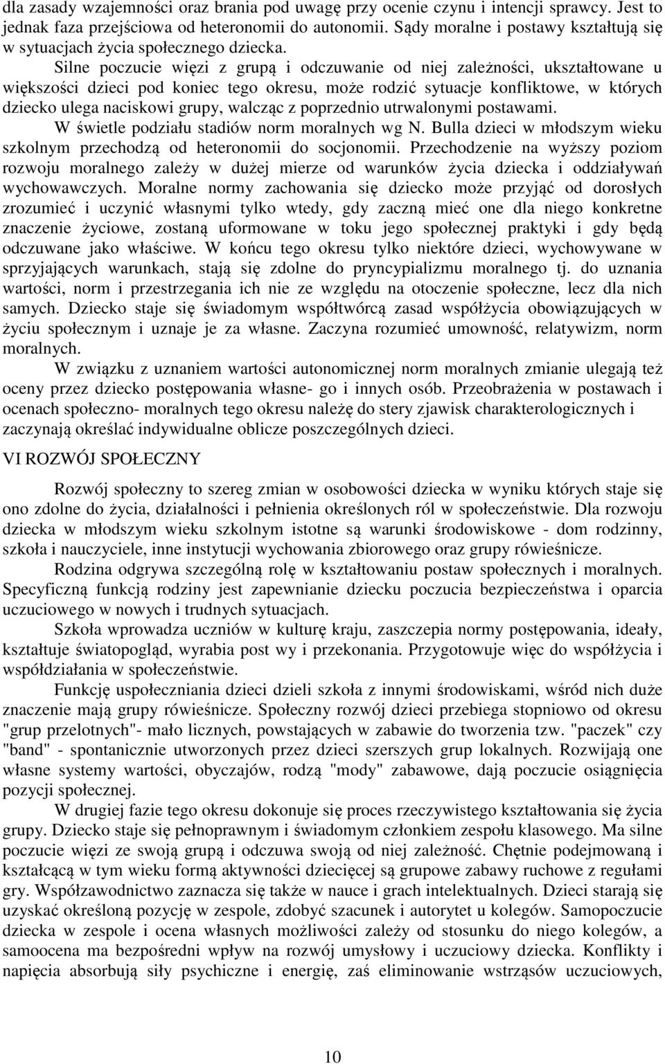 Silne poczucie więzi z grupą i odczuwanie od niej zależności, ukształtowane u większości dzieci pod koniec tego okresu, może rodzić sytuacje konfliktowe, w których dziecko ulega naciskowi grupy,