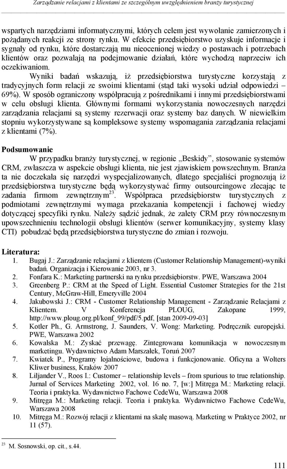 W efekcie przedsiębiorstwo uzyskuje informacje i sygnały od rynku, które dostarczają mu nieocenionej wiedzy o postawach i potrzebach klientów oraz pozwalają na podejmowanie działań, które wychodzą