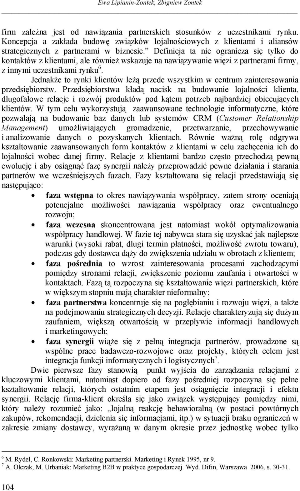 Definicja ta nie ogranicza się tylko do kontaktów z klientami, ale również wskazuje na nawiązywanie więzi z partnerami firmy, z innymi uczestnikami rynku 6.