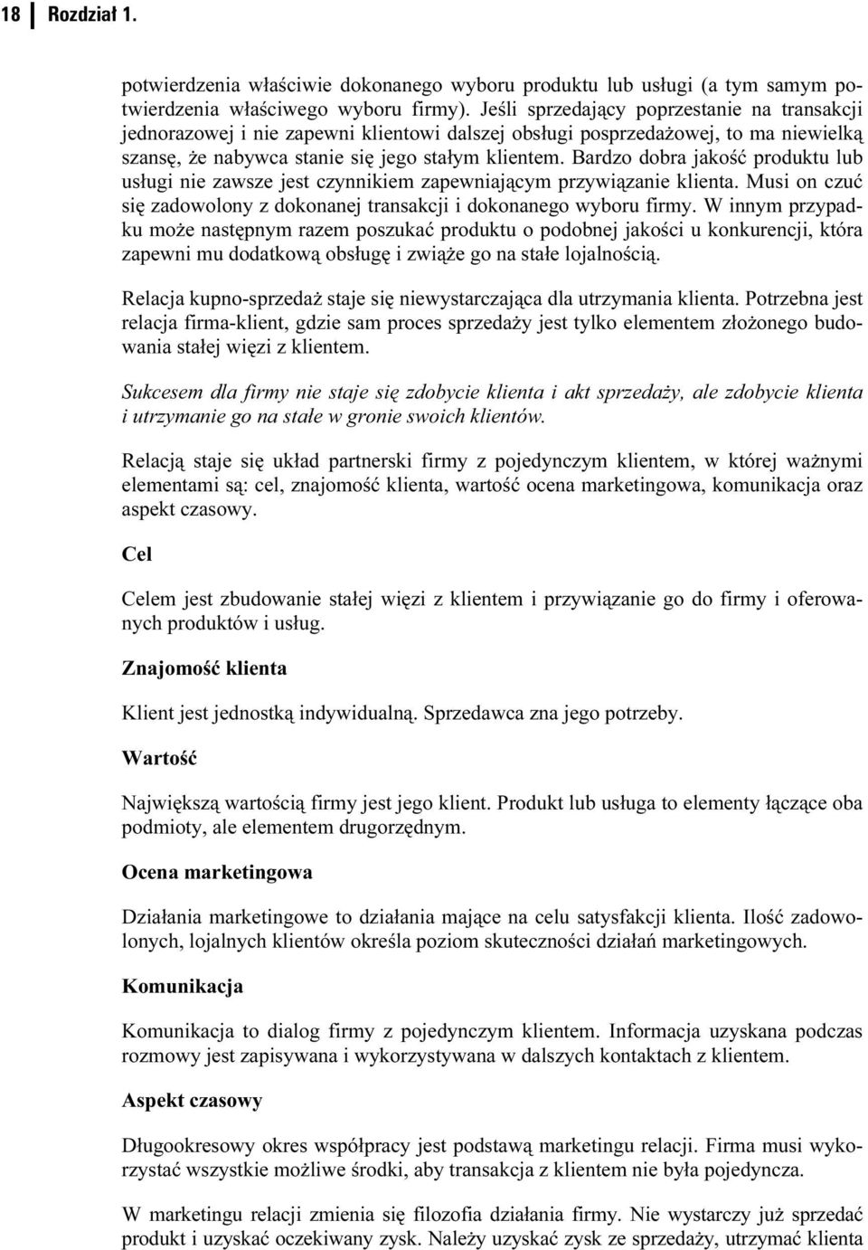 Bardzo dobra jakość produktu lub usługi nie zawsze jest czynnikiem zapewniającym przywiązanie klienta. Musi on czuć się zadowolony z dokonanej transakcji i dokonanego wyboru firmy.