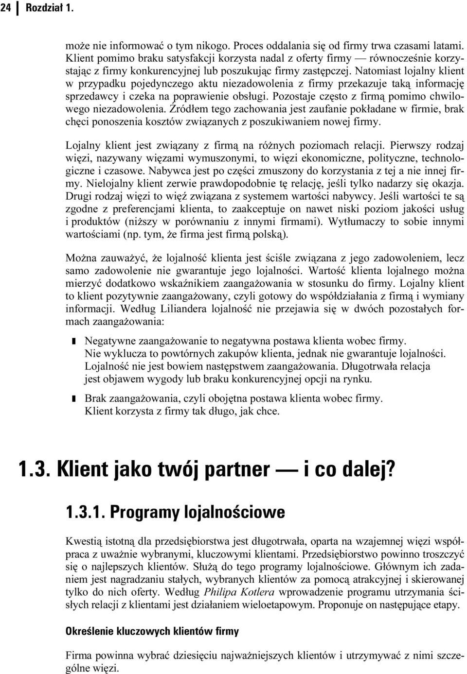 Natomiast lojalny klient w przypadku pojedynczego aktu niezadowolenia z firmy przekazuje taką informację sprzedawcy i czeka na poprawienie obsługi.