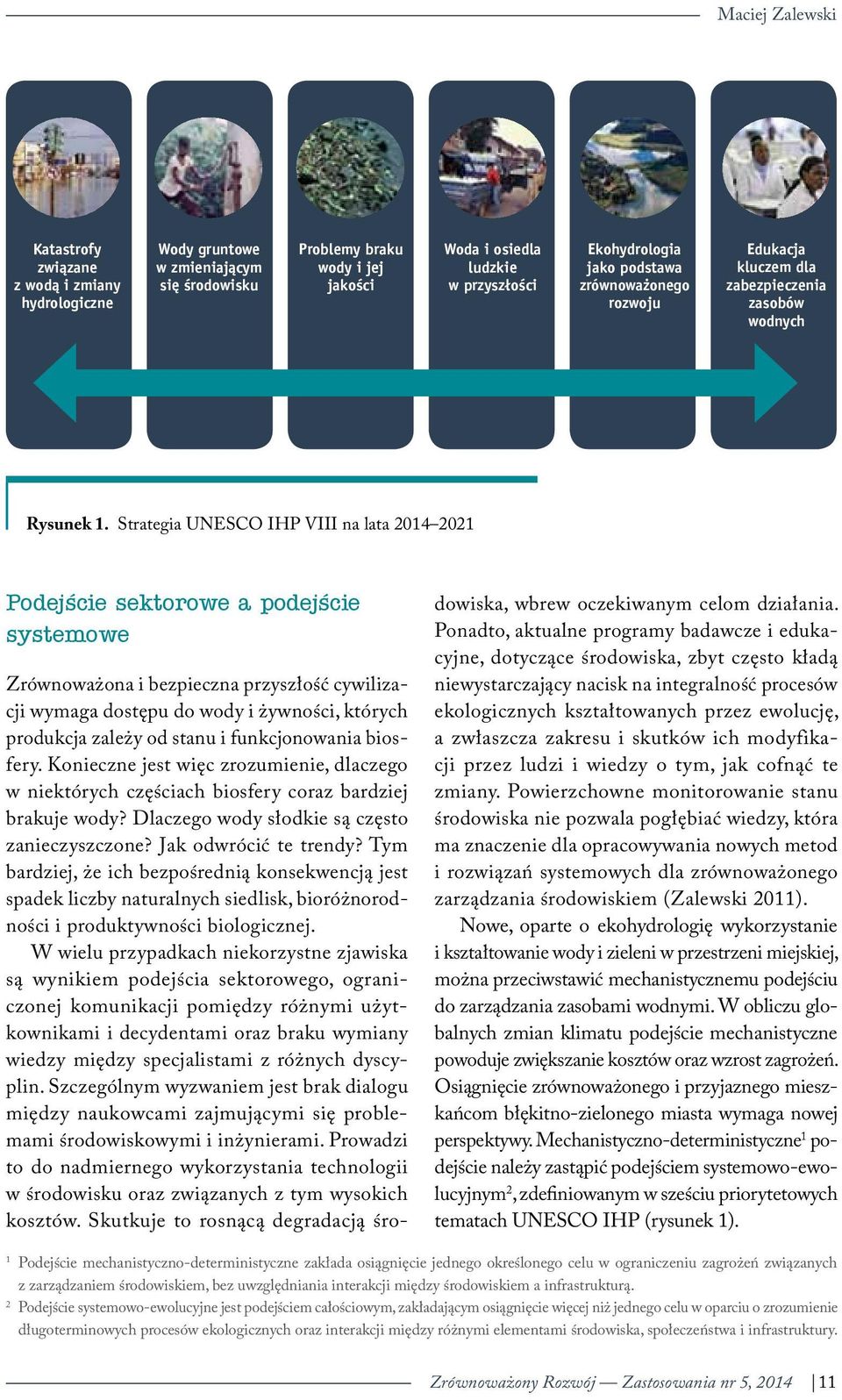 Strategia UNESCO IHP VIII na lata 2014 2021 Podejście sektorowe a podejście systemowe Zrównoważona i bezpieczna przyszłość cywilizacji wymaga dostępu do wody i żywności, których produkcja zależy od