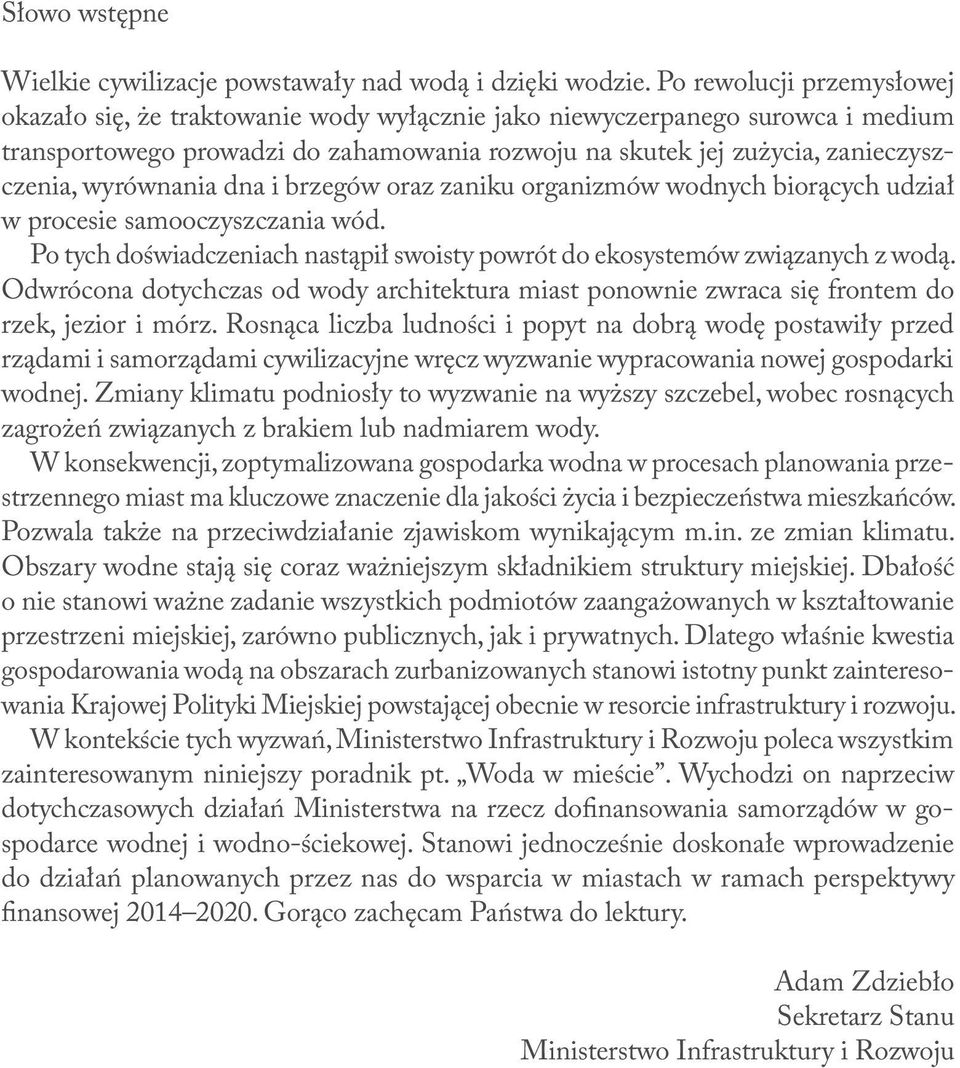 wyrównania dna i brzegów oraz zaniku organizmów wodnych biorących udział w procesie samooczyszczania wód. Po tych doświadczeniach nastąpił swoisty powrót do ekosystemów związanych z wodą.