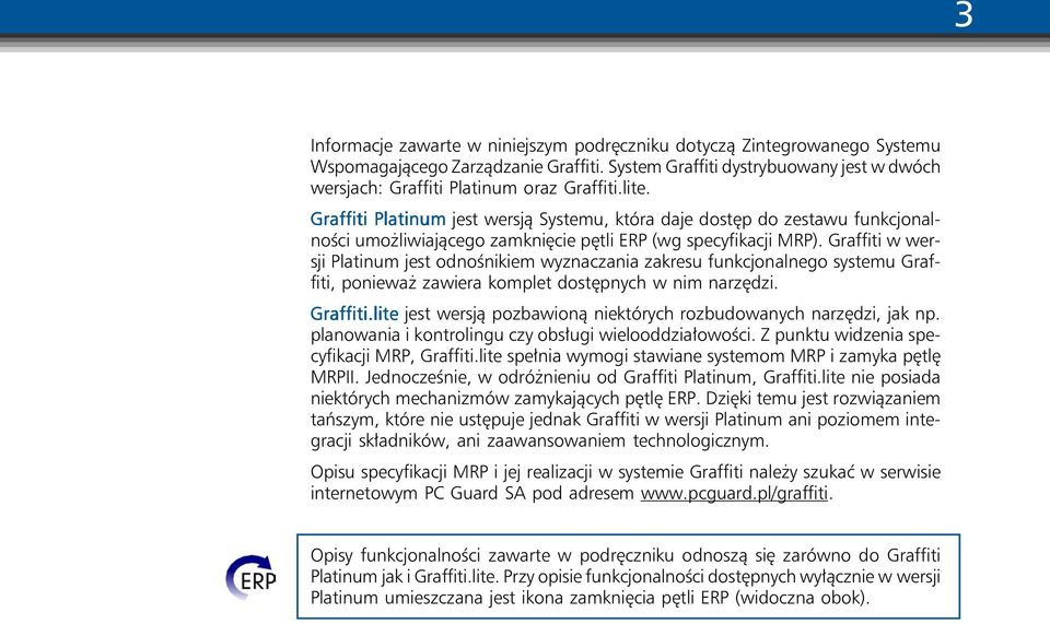 Graffiti w wersji Platinum jest odnośnikiem wyznaczania zakresu funkcjonalnego systemu Graffiti, ponieważ zawiera komplet dostępnych w nim narzędzi. Graffiti.lite jest wersją pozbawioną niektórych rozbudowanych narzędzi, jak np.