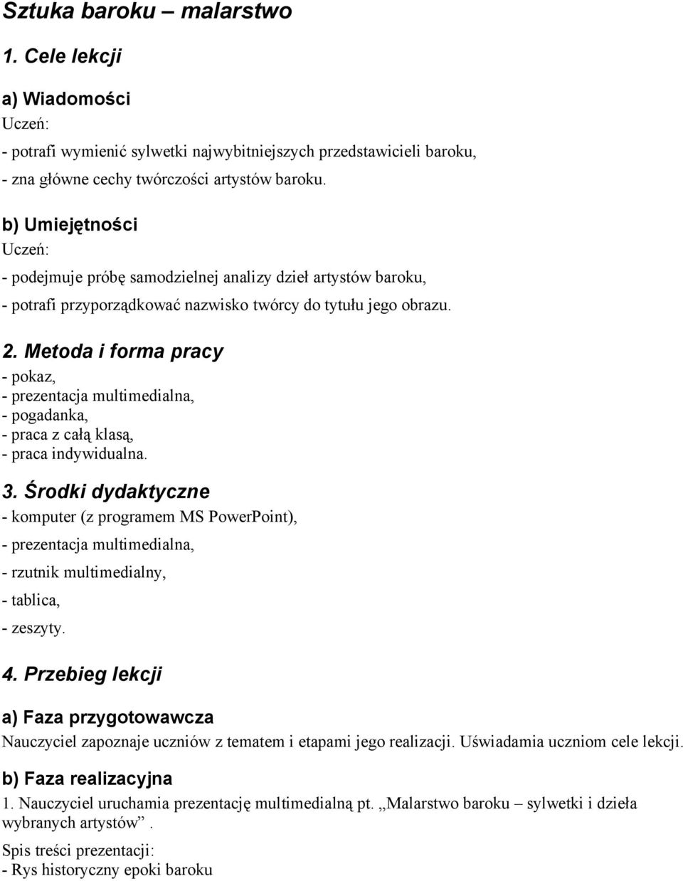 Metoda i forma pracy - pokaz, - prezentacja multimedialna, - pogadanka, - praca z całą klasą, - praca indywidualna. 3.