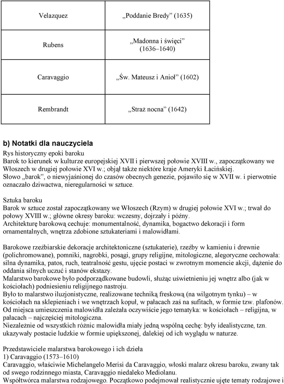 , zapoczątkowany we Włoszech w drugiej połowie XVI w.; objął także niektóre kraje Ameryki Łacińskiej. Słowo barok, o niewyjaśnionej do czasów obecnych genezie, pojawiło się w XVII w.