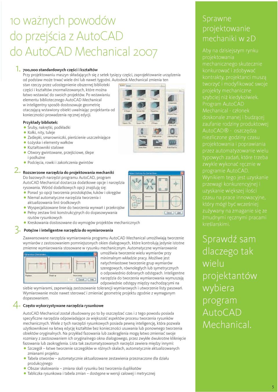 Autodesk Mechanical zmienia ten stan rzeczy przez udostępnienie obszernej biblioteki części i kształtów znormalizowanych, które można łatwo wstawiać do swoich projektów.