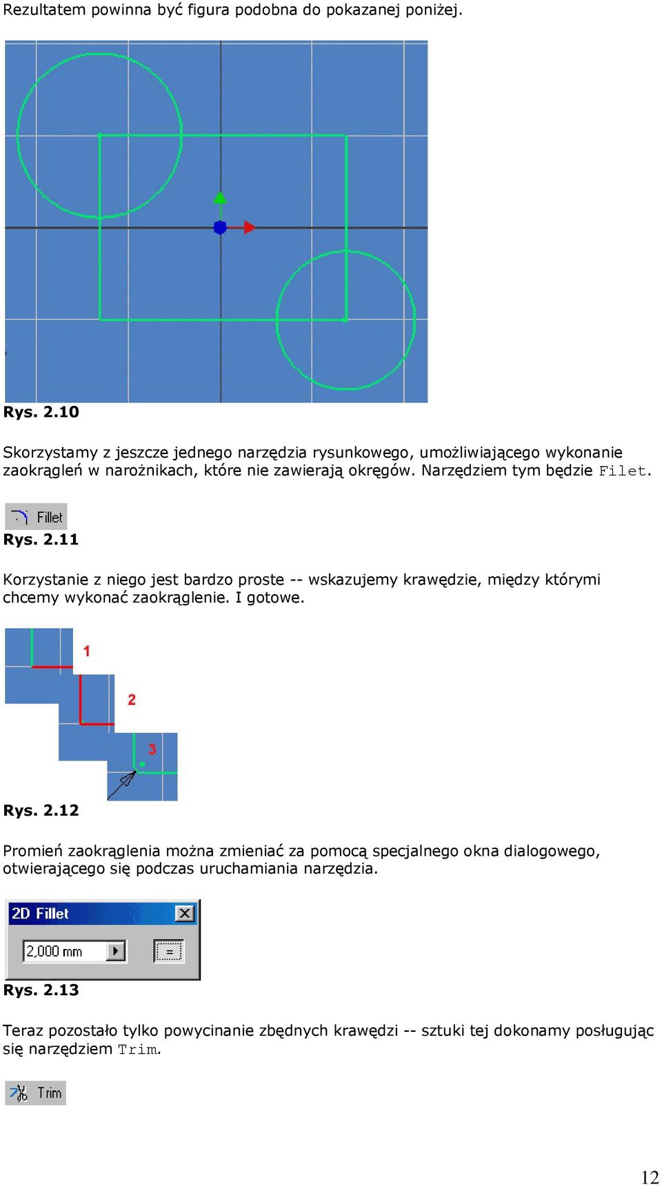 Narzędziem tym będzie Filet. Rys. 2.11 Korzystanie z niego jest bardzo proste -- wskazujemy krawędzie, między którymi chcemy wykonać zaokrąglenie.