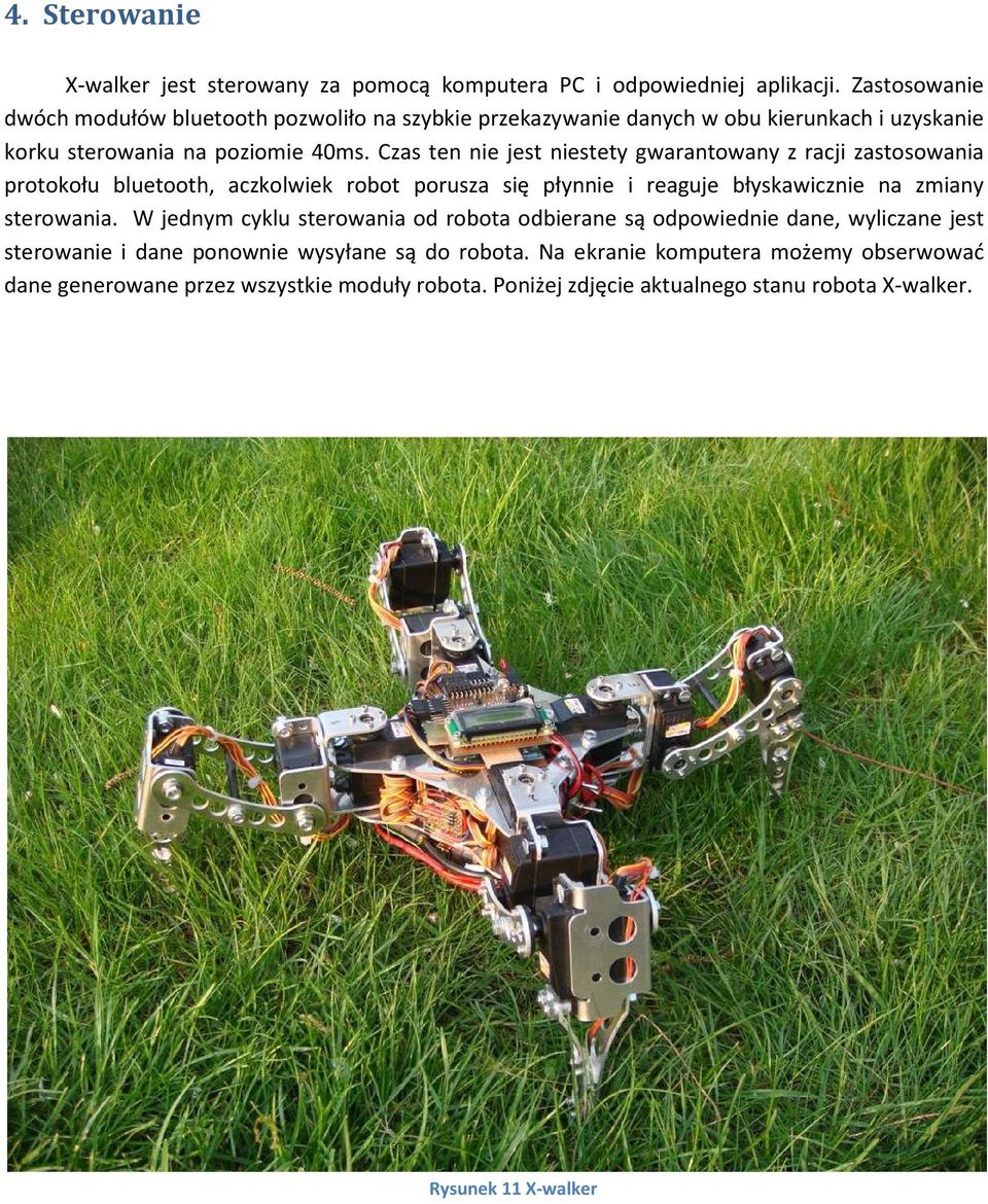 Czas ten nie jest niestety gwarantowany z racji zastosowania protokołu bluetooth, aczkolwiek robot porusza się płynnie i reaguje błyskawicznie na zmiany sterowania.