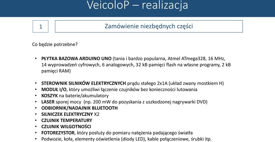 SILNIKÓW ELEKTRYCZNYCH prądu stałego 2x1A (układ zwany mostkiem H) MODUŁ I/O, który umożliwi łączenie czujników bez konieczności lutowania KOSZYK na baterie/akumulatory LASER sporej mocy