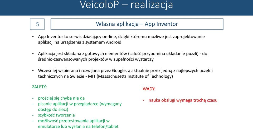 Google, a aktualnie przez jedną z najlepszych uczelni technicznych na Świecie - MIT (Massachusetts Institute of Technology) ZALETY: - prościej się chyba nie da - pisanie aplikacji w