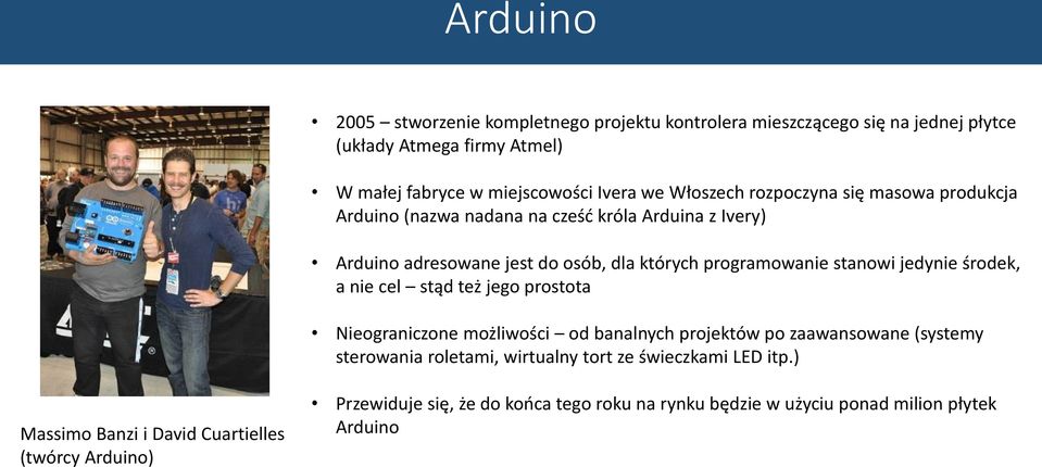 stanowi jedynie środek, a nie cel stąd też jego prostota Nieograniczone możliwości od banalnych projektów po zaawansowane (systemy sterowania roletami,