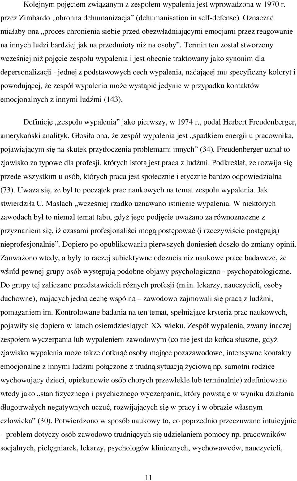 Termin ten został stworzony wcześniej niż pojęcie zespołu wypalenia i jest obecnie traktowany jako synonim dla depersonalizacji - jednej z podstawowych cech wypalenia, nadającej mu specyficzny