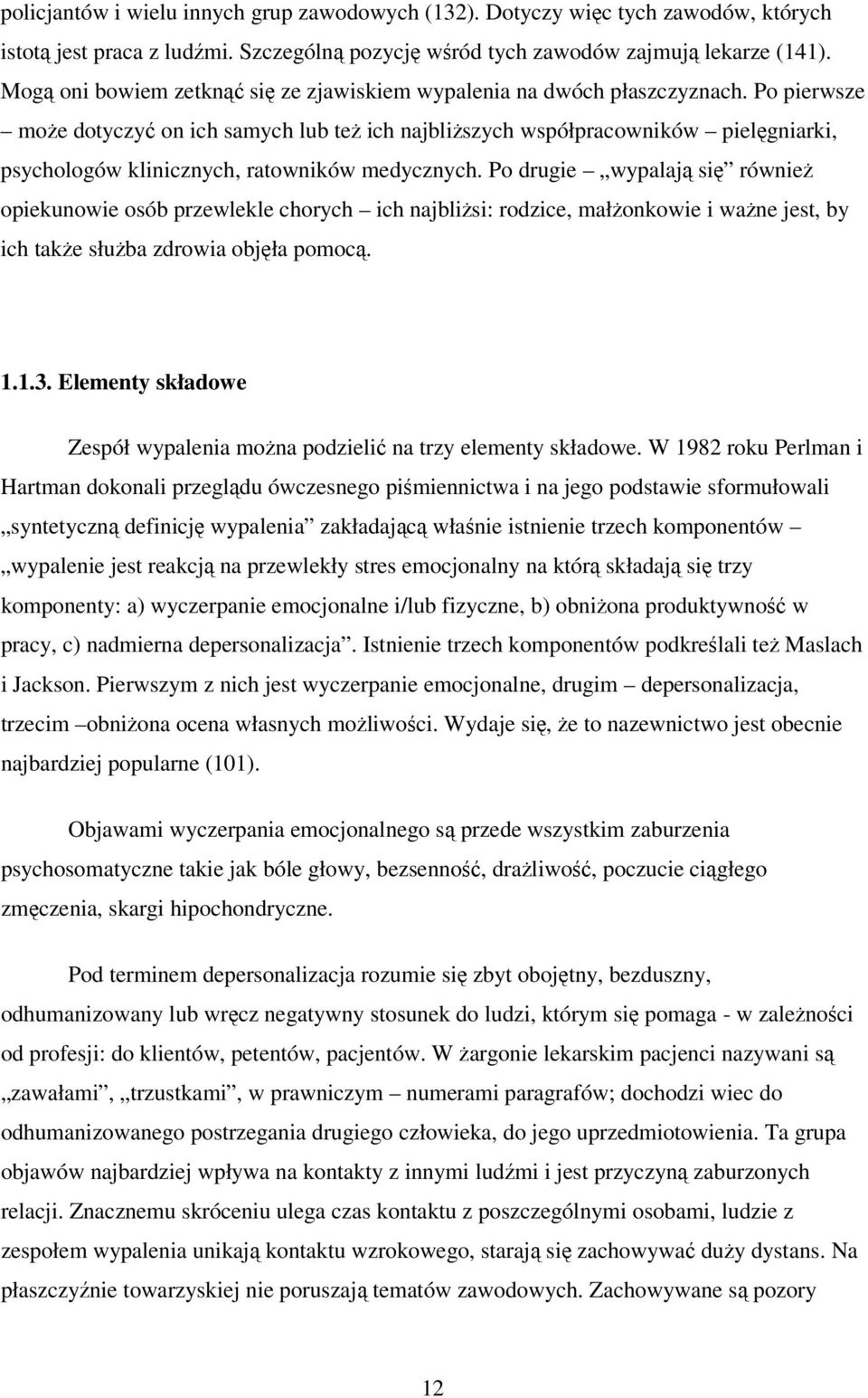 Po pierwsze może dotyczyć on ich samych lub też ich najbliższych współpracowników pielęgniarki, psychologów klinicznych, ratowników medycznych.