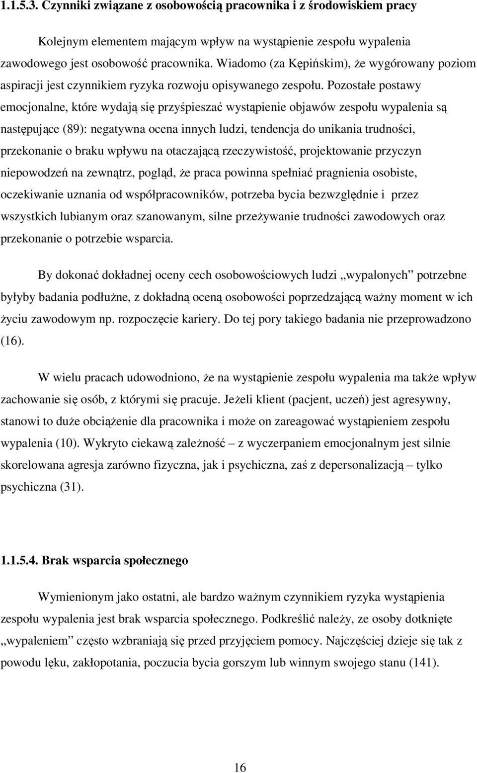 Pozostałe postawy emocjonalne, które wydają się przyśpieszać wystąpienie objawów zespołu wypalenia są następujące (89): negatywna ocena innych ludzi, tendencja do unikania trudności, przekonanie o