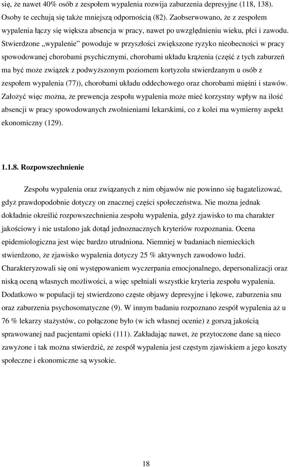 Stwierdzone wypalenie powoduje w przyszłości zwiększone ryzyko nieobecności w pracy spowodowanej chorobami psychicznymi, chorobami układu krążenia (część z tych zaburzeń ma być może związek z