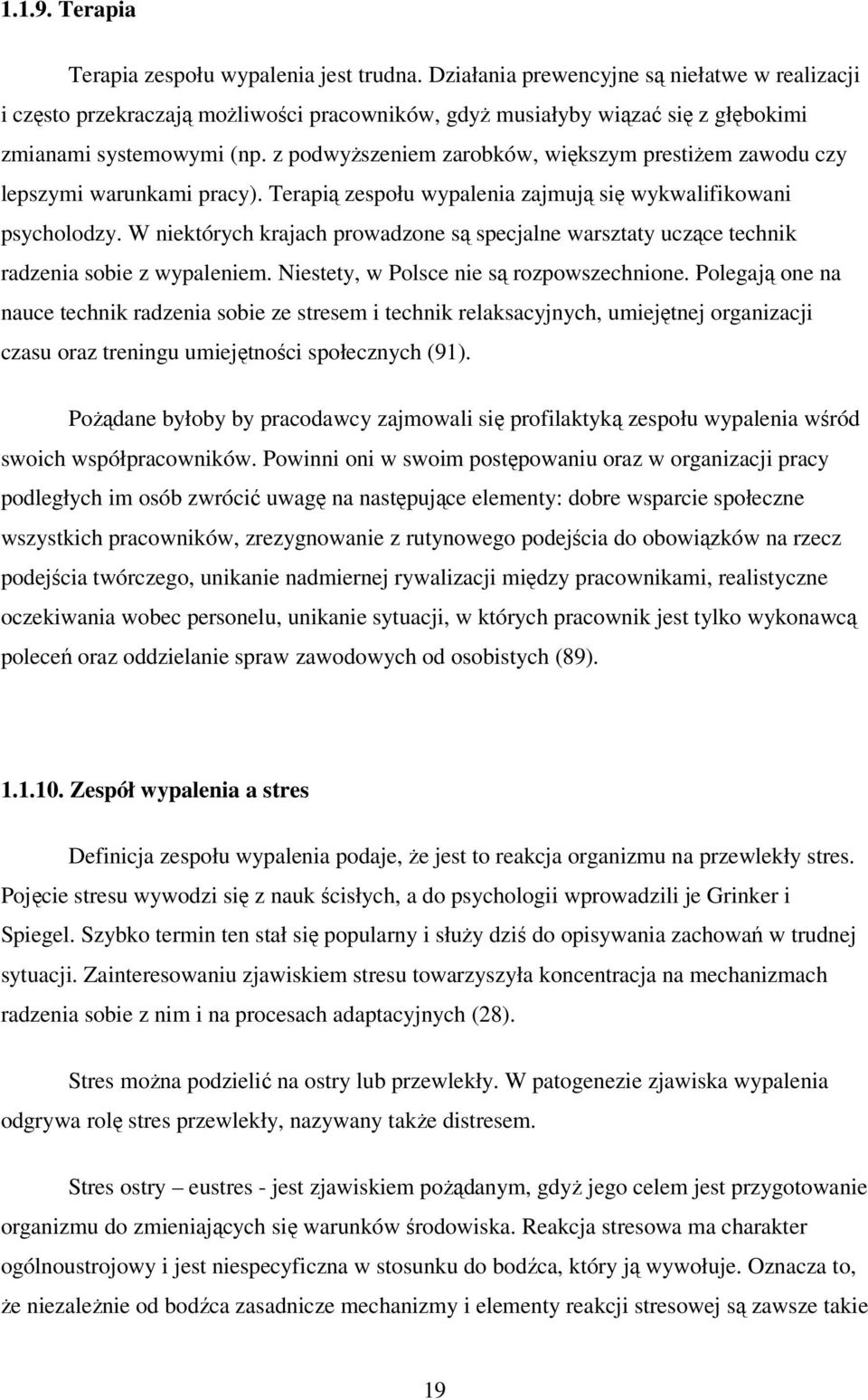 z podwyższeniem zarobków, większym prestiżem zawodu czy lepszymi warunkami pracy). Terapią zespołu wypalenia zajmują się wykwalifikowani psycholodzy.