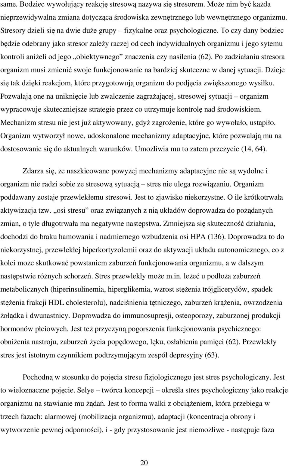 To czy dany bodziec będzie odebrany jako stresor zależy raczej od cech indywidualnych organizmu i jego sytemu kontroli aniżeli od jego obiektywnego znaczenia czy nasilenia (62).