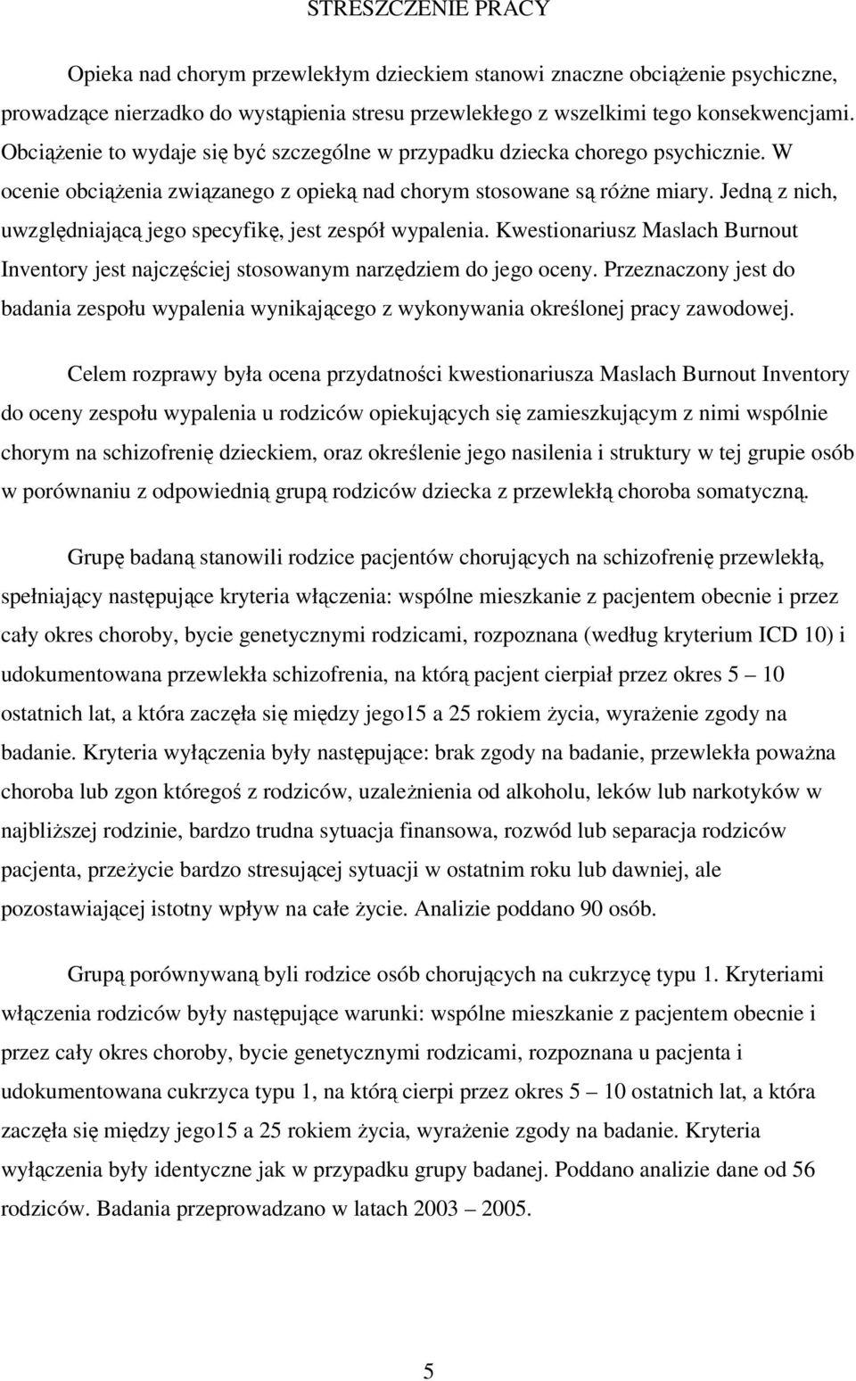 Jedną z nich, uwzględniającą jego specyfikę, jest zespół wypalenia. Kwestionariusz Maslach Burnout Inventory jest najczęściej stosowanym narzędziem do jego oceny.