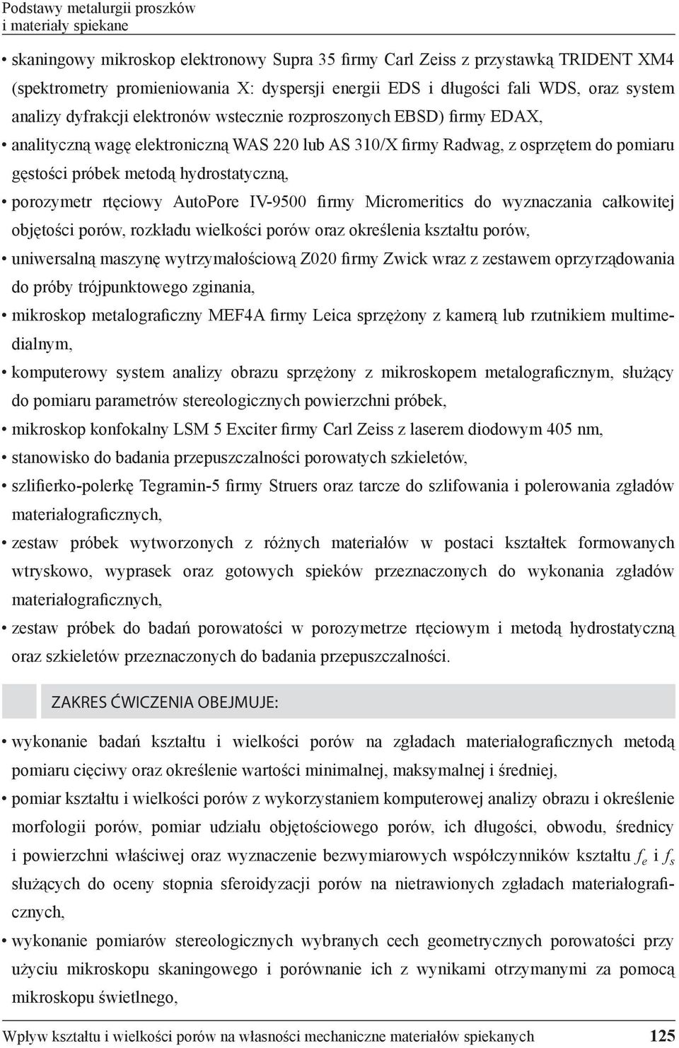 metodą hydrostatyczną, porozymetr rtęciowy AutoPore IV-9500 irmy Micromeritics do wyznaczania całkowitej objętości porów, rozkładu wielkości porów oraz określenia kształtu porów, uniwersalną maszynę