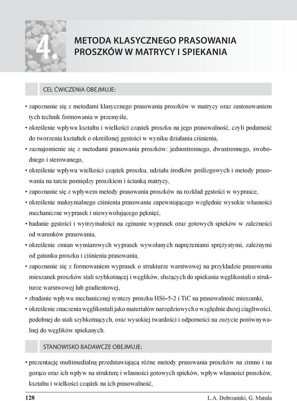 działania ciśnienia, zaznajomienie się z metodami prasowania proszków: jednostronnego, dwustronnego, swobodnego i sterowanego, określenie wpływu wielkości cząstek proszku, udziału środków