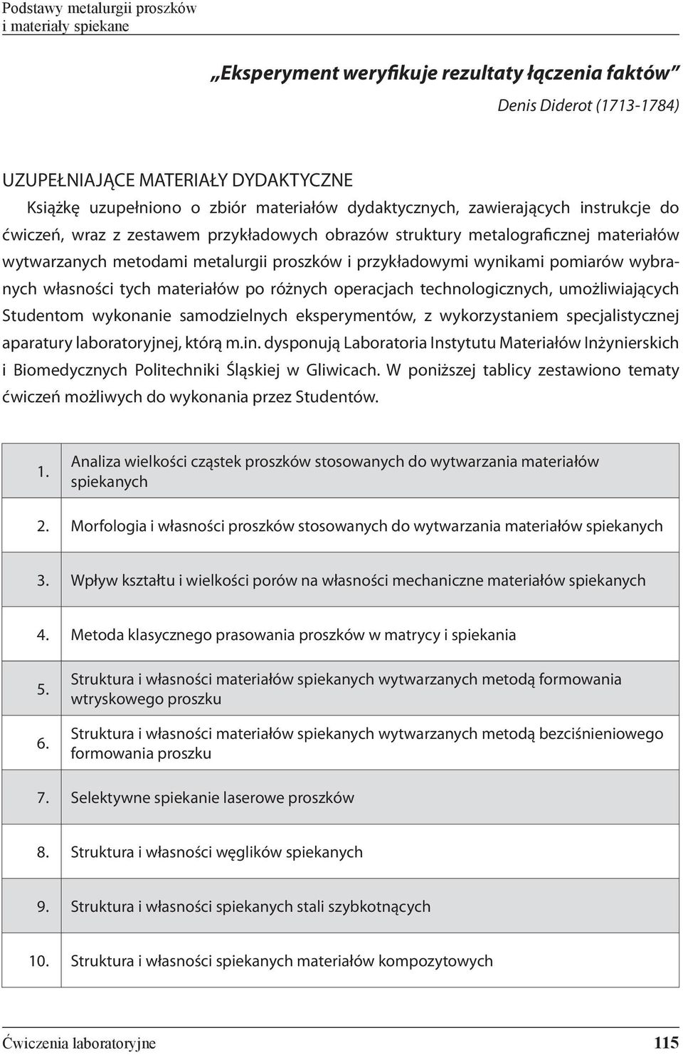 pomiarów wybranych własności tych materiałów po różnych operacjach technologicznych, umożliwiających Studentom wykonanie samodzielnych eksperymentów, z wykorzystaniem specjalistycznej aparatury